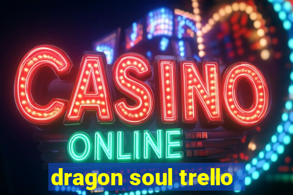 dragon soul trello